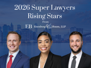2026 Super Lawyers Rising Stars From Eisenberg & Baum, LLP. Attorneys David John Hommel, Reyna Lubin, and Andrew Clark